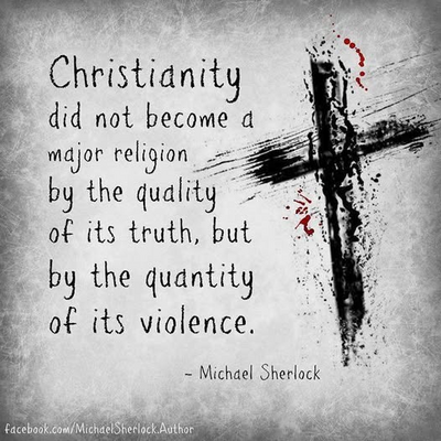 Christianity did not become a major religion by the quality of its truth, but by the quantity of its violence.

- Michael Sherlock