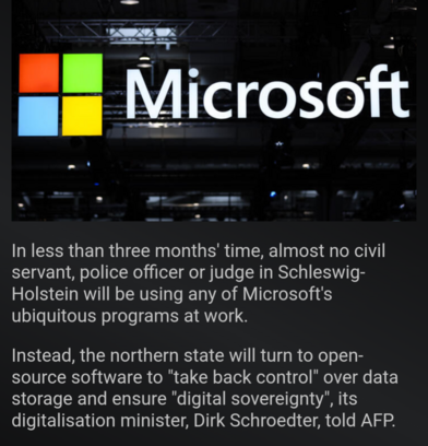 Logo von Microsoft und Beginn eines Artikels zum genannten Thema:

In less than three months' time, almost no civil servant, police officer or judge in Schleswig-Holstein will be using any of Microsoft's ubiquitous programs at work.

Instead, the northern state will turn to open-source software to "take back control" over data storage and ensure "digital sovereignty", its digitalisation minister, Dirk Schroedter, told AFP.