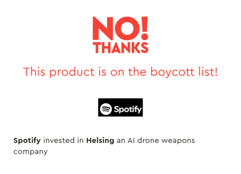 The image features a white background with a bold red text at the top that reads "NO! THANKS." Below this, in smaller red text, it states "This product is on the boycott list!" The Spotify logo is prominently displayed in the center, with the company's name in white text on a black background. At the bottom, in black text, it reads "Spotify invested in Helsing an AI drone weapons company." The overall design is simple, with a clear message conveyed through the use of contrasting colors and straightforward text.