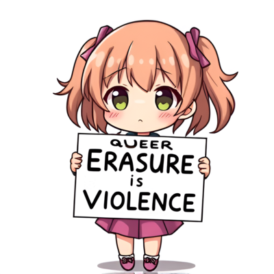 Chibi anime girl holding a sign that reads "Queer Erasure is Violence".